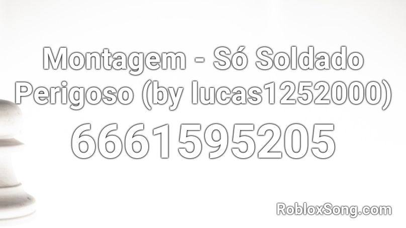 Montagem - Só Soldado Perigoso (by lucas1252000) Roblox ID