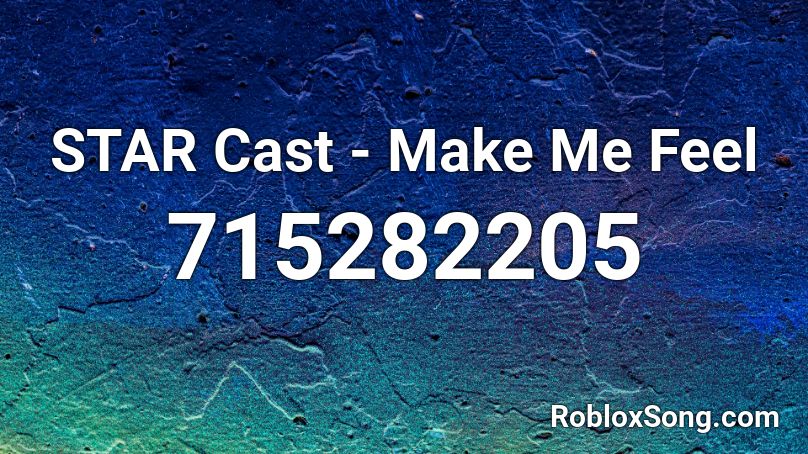 STAR Cast - Make Me Feel  Roblox ID