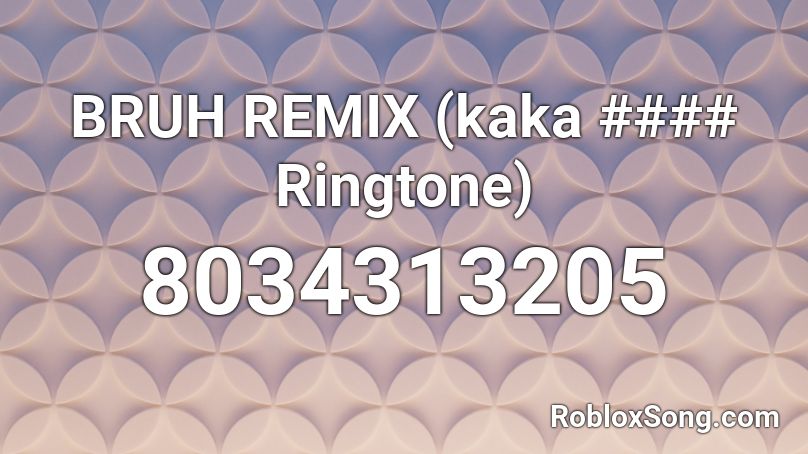 BRUH REMIX (kaka V ### Ringtone) Roblox ID