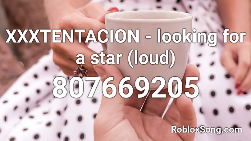 XXXTENTACION - looking for a star (loud) Roblox ID