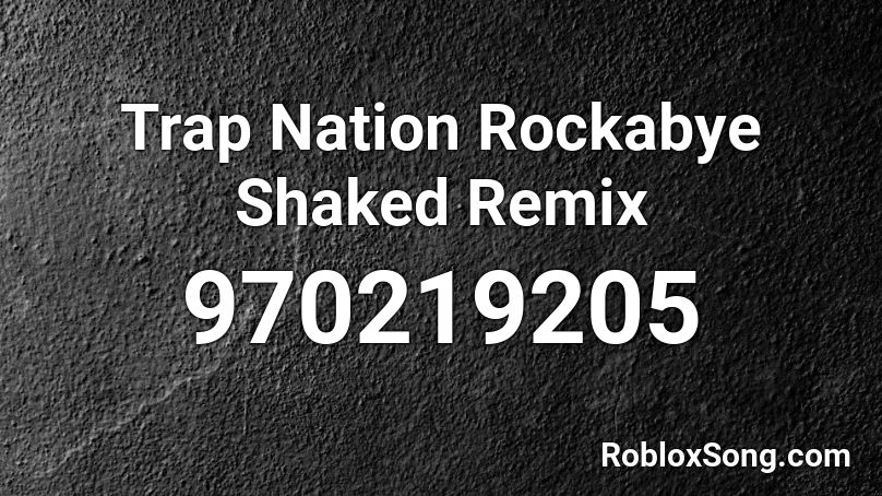 Trap Nation Rockabye Shaked Remix Roblox ID