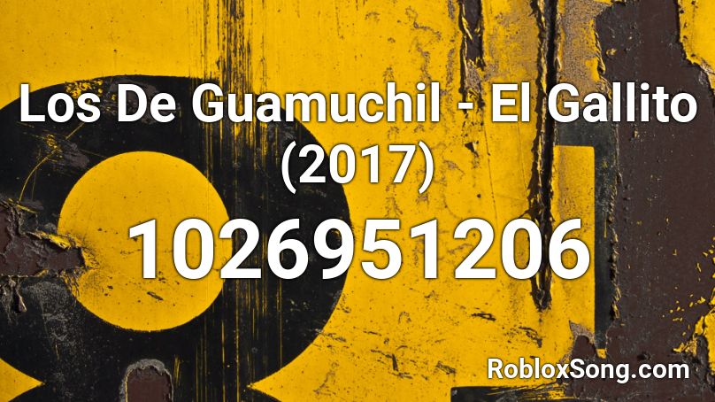 Los De Guamuchil - El Gallito (2017) Roblox ID