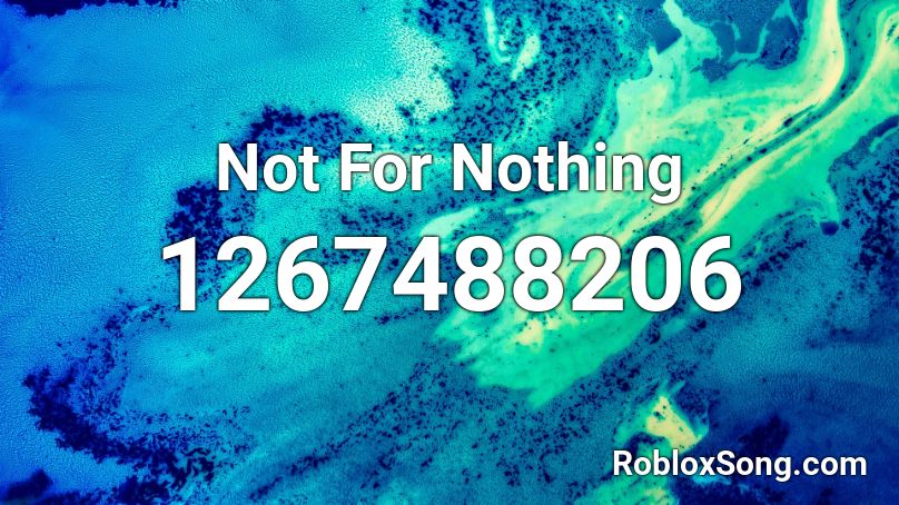 Not For Nothing Roblox ID