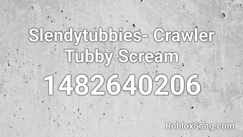 Slendytubbies- Crawler Tubby Scream Roblox ID