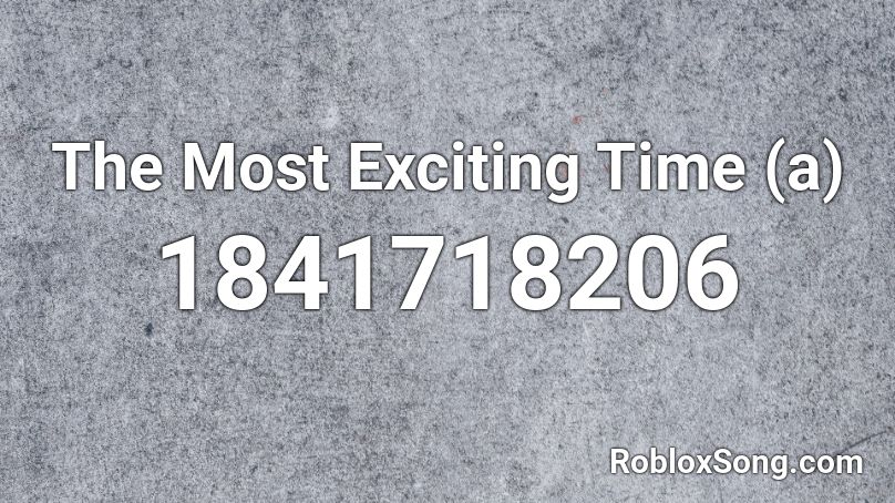 The Most Exciting Time (a) Roblox ID