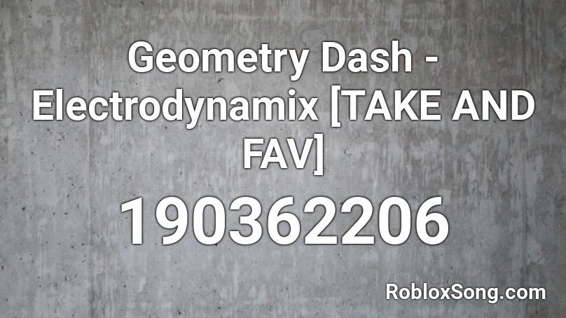 Geometry Dash - Electrodynamix [TAKE AND FAV] Roblox ID