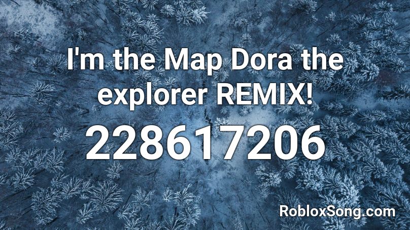 I'm the Map Dora the explorer REMIX! Roblox ID