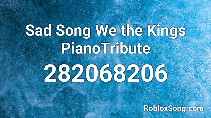 Sad Song We The Kings Pianotribute Roblox Id Roblox Music Codes - roblox music code for nightcore sad song