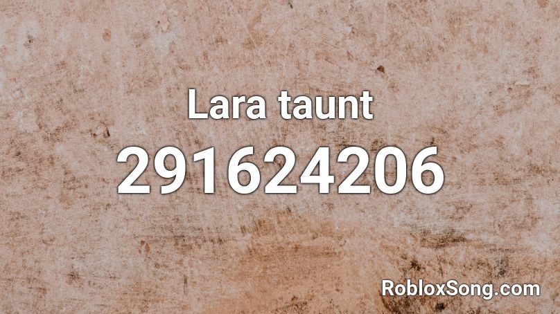 Lara taunt Roblox ID