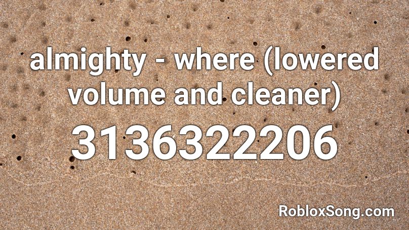 almighty - where (lowered volume and cleaner) Roblox ID