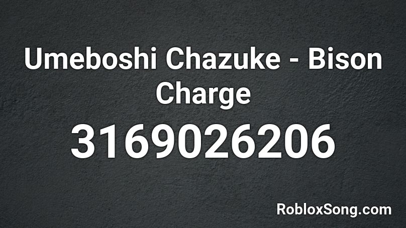 Umeboshi Chazuke - Bison Charge Roblox ID