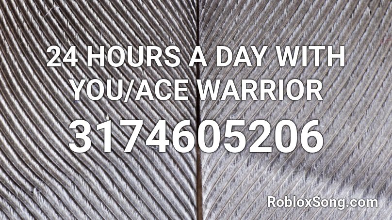 24 HOURS A DAY WITH YOU/ACE WARRIOR Roblox ID