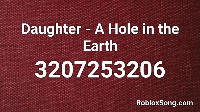 Daughter - A Hole in the Earth Roblox ID