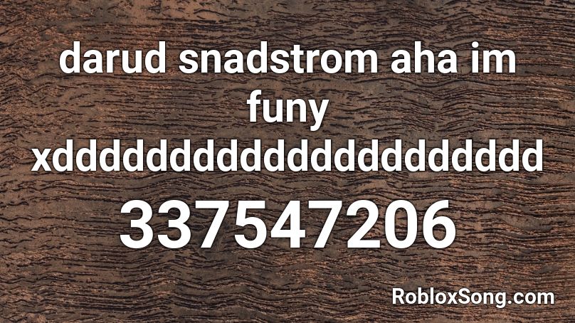 darud snadstrom aha im funy xddddddddddddddddddddd Roblox ID