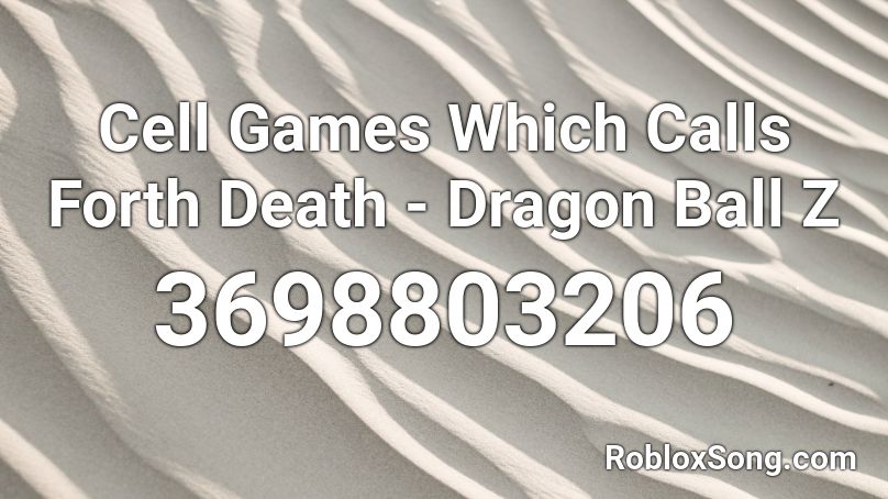 Cell Games Which Calls Forth Death - Dragon Ball Z Roblox ID