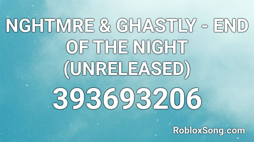 NGHTMRE & GHASTLY - END OF THE NIGHT (UNRELEASED) Roblox ID