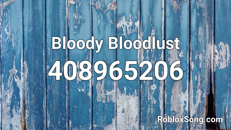 Bloody Bloodlust Roblox Id Roblox Music Codes - roblox song id for just like fire