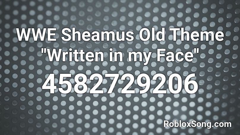 WWE Sheamus Old Theme ''Written in my Face'' Roblox ID