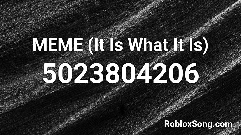 MEME (It Is What It Is) Roblox ID