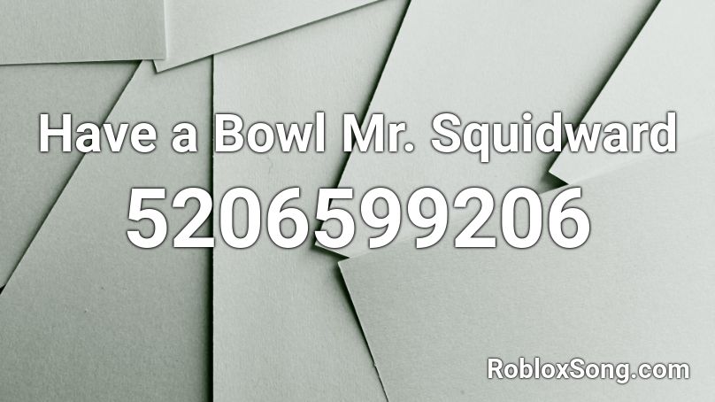 Have a Bowl Mr. Squidward Roblox ID