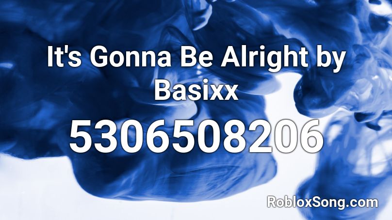 It's Gonna Be Alright by Basixx  Roblox ID