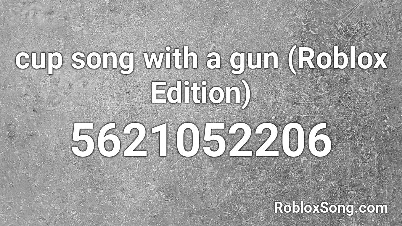 Cup Song With Gun Roblox - kitchen gun roblox id