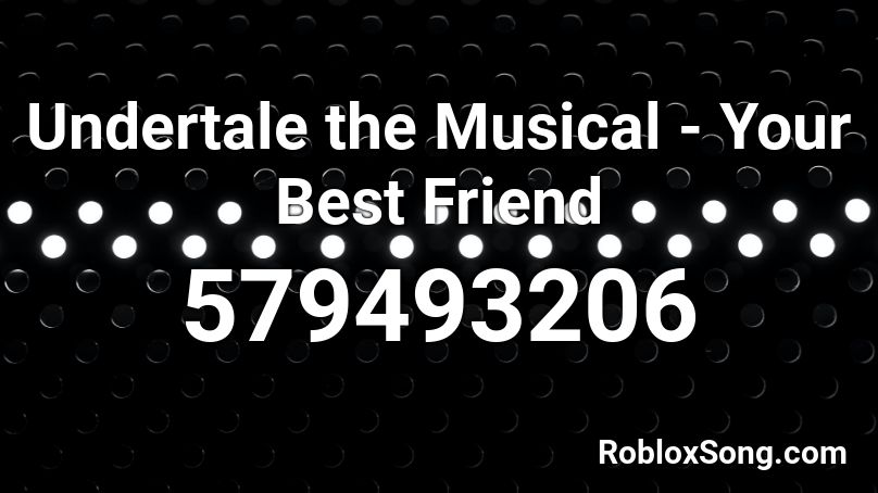 Undertale the Musical - Your Best Friend Roblox ID