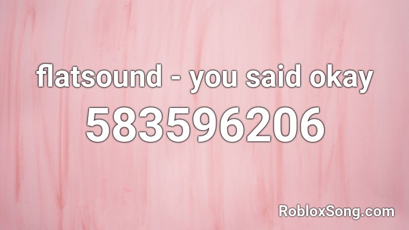 flatsound - you said okay Roblox ID