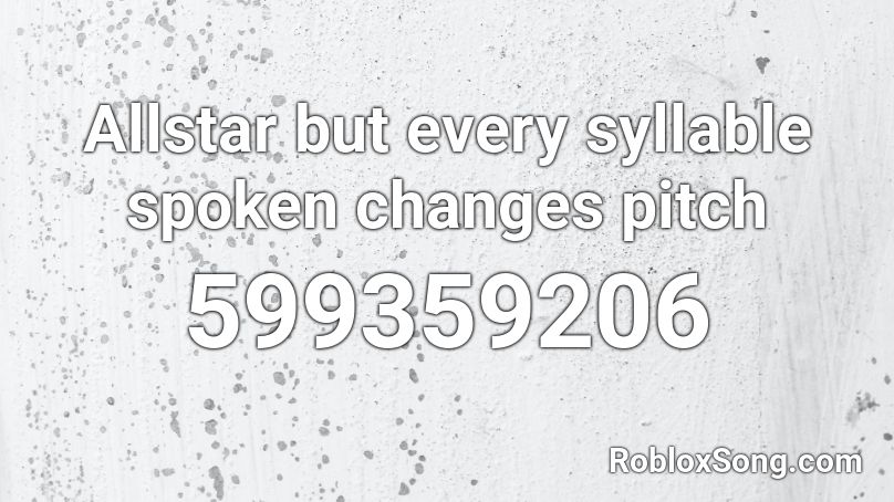 Allstar but every syllable spoken changes pitch Roblox ID