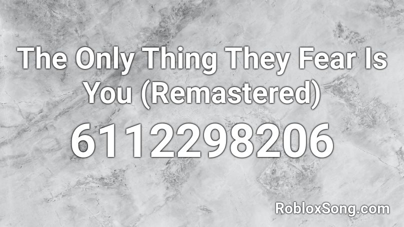 The Only Thing They Fear Is You (Remastered) Roblox ID