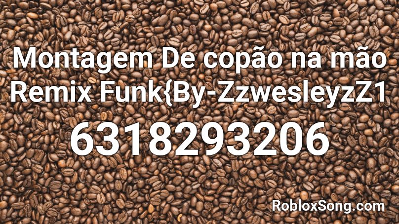 Montagem De copão na mão Remix Funk{By-ZzwesleyzZ1 Roblox ID