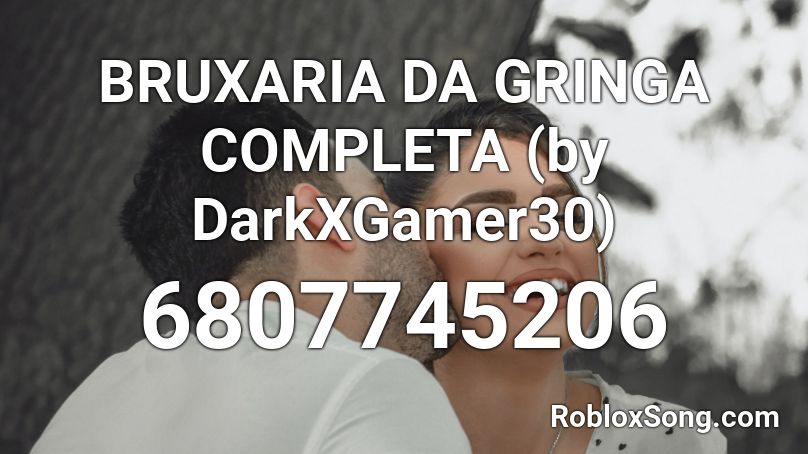 BRUXARIA DA GRINGA COMPLETA (by Yy_DarkX) Roblox ID