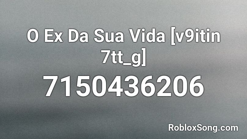 O Ex Da Sua Vida [v9itin 7tt_g] Roblox ID