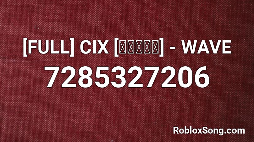 [FULL] CIX [씨아이엑스] - WAVE Roblox ID