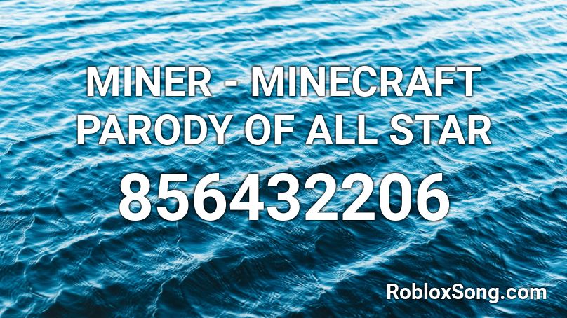 MINER - MINECRAFT PARODY OF ALL STAR Roblox ID