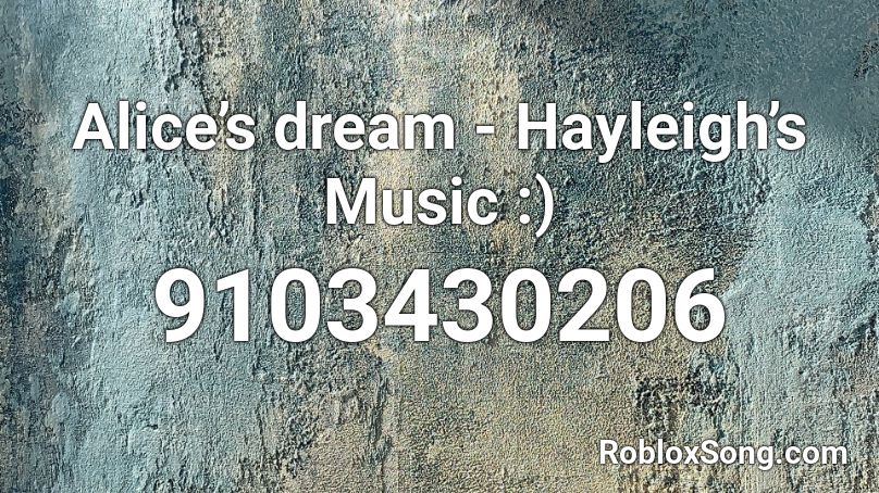 Alice’s dream - Hayleigh’s Music :) Roblox ID