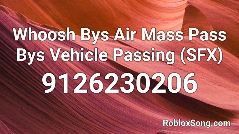 Whoosh Bys Air Mass Pass Bys Vehicle Passing (SFX) Roblox ID