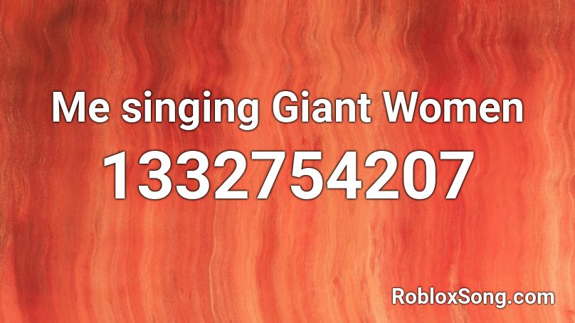 Me singing Giant Women Roblox ID