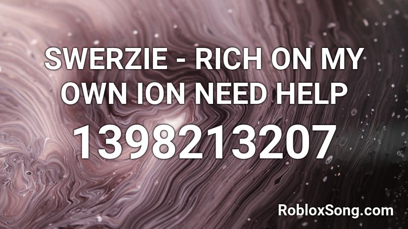 SWERZIE - RICH ON MY OWN ION NEED HELP Roblox ID