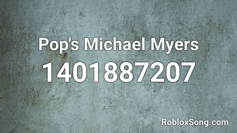 Pop's Michael Myers Roblox ID