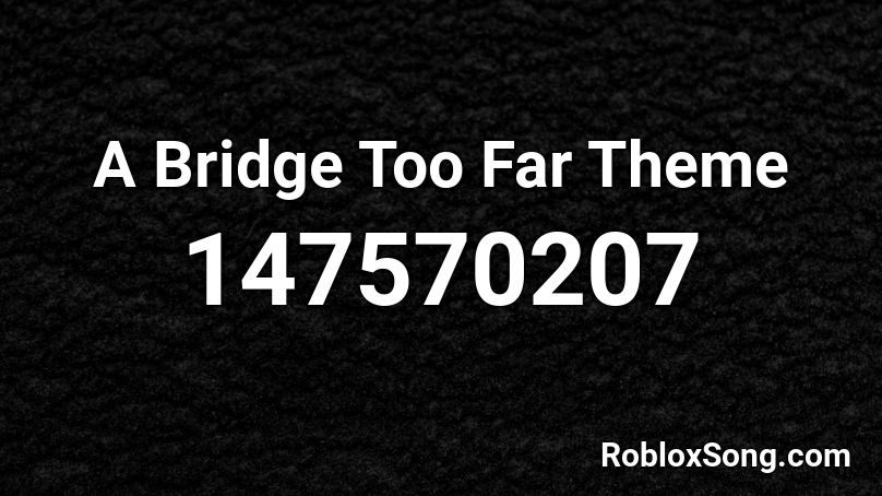 A Bridge Too Far Theme Roblox ID