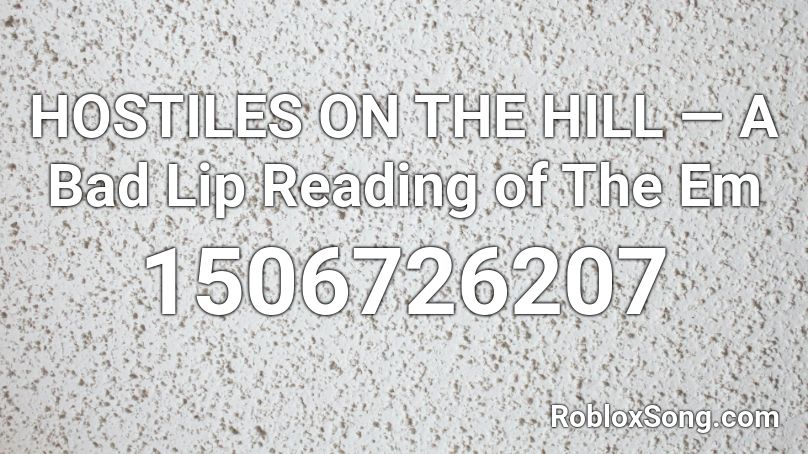 HOSTILES ON THE HILL — A Bad Lip Reading of The Em Roblox ID