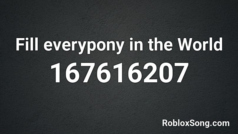 Fill everypony in the World Roblox ID