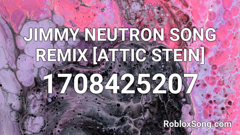 JIMMY NEUTRON SONG REMIX [ATTIC STEIN] Roblox ID