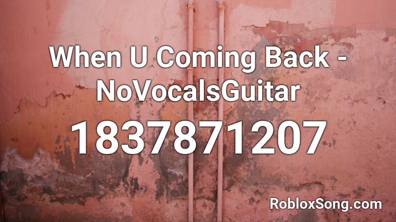 When U Coming Back - NoVocalsGuitar Roblox ID