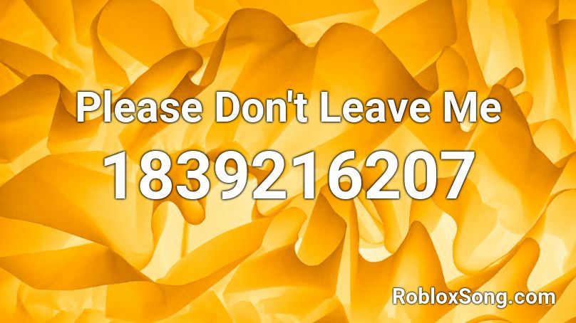 Please Don't Leave Me Roblox ID