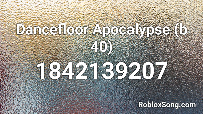 Dancefloor Apocalypse (b 40) Roblox ID