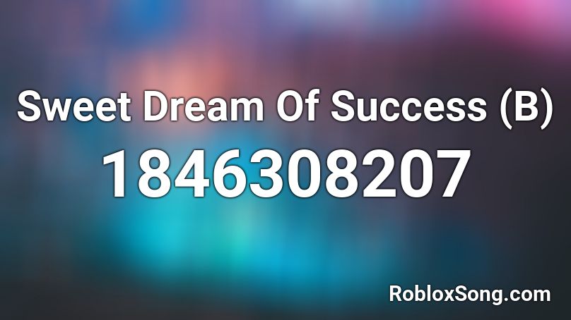 Sweet Dream Of Success (B) Roblox ID