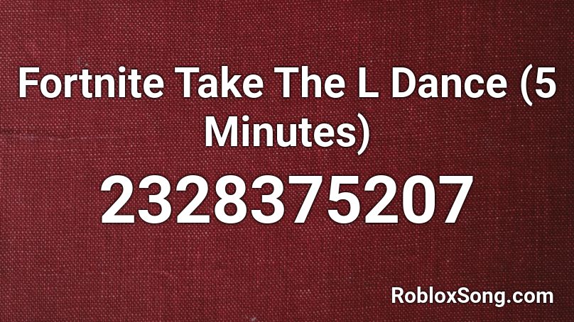 Fortnite Take The L Dance (5 Minutes) Roblox ID