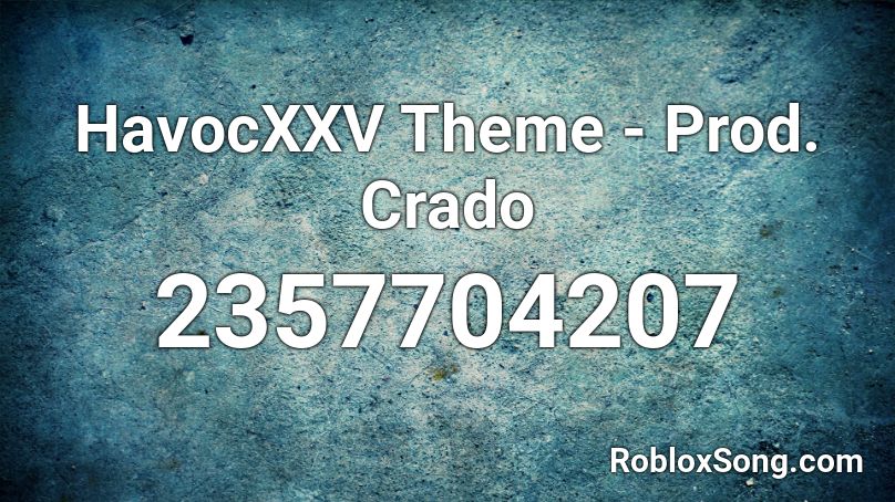 HavocXXV Theme - Prod. Crado Roblox ID